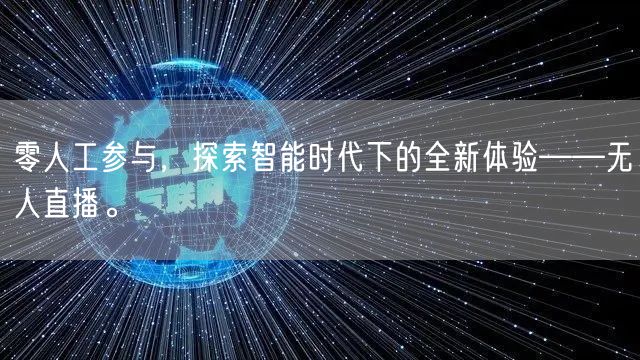 零人工参与，探索智能时代下的全新体验——无人直播。