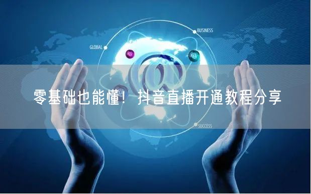 零基础也能懂！抖音直播开通教程分享