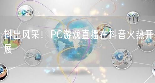 抖出风采！PC游戏直播在抖音火热开展