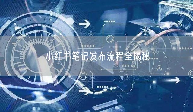 小红书笔记发布流程全揭秘