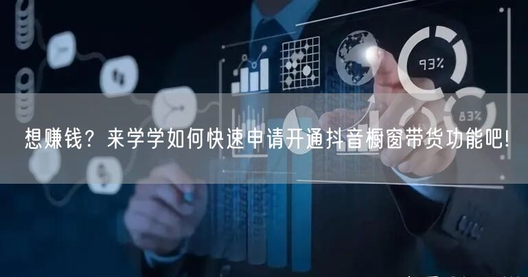 想赚钱？来学学如何快速申请开通抖音橱窗带货功能吧!