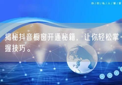 揭秘抖音橱窗开通秘籍，让你轻松掌握技巧。