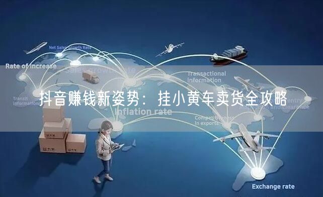 抖音赚钱新姿势：挂小黄车卖货全攻略
