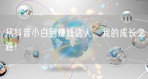 从抖音小白到赚钱达人：我的成长之路！