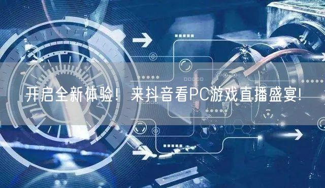 开启全新体验！来抖音看PC游戏直播盛宴!