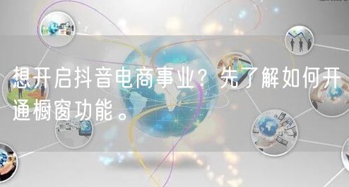 想开启抖音电商事业？先了解如何开通橱窗功能。