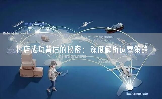 抖店成功背后的秘密：深度解析运营策略
