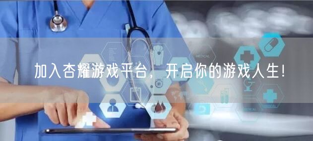 加入杏耀游戏平台，开启你的游戏人生！
